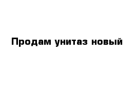 Продам унитаз новый